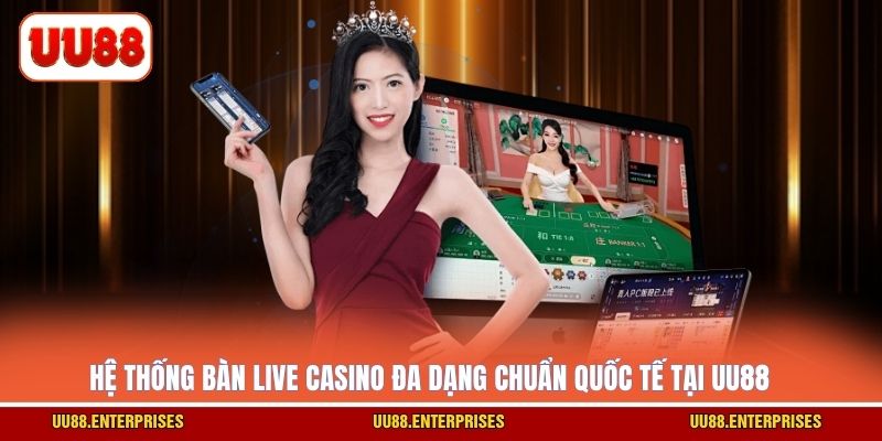 Hệ thống bàn Live Casino đa dạng chuẩn quốc tế tại UU88