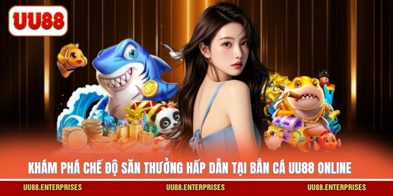 Khám phá chế độ săn thưởng hấp dẫn tại Bắn Cá UU88 online