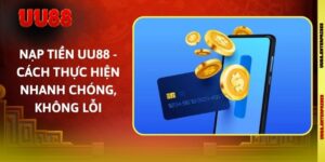 Nạp Tiền UU88 - Cách Thực Hiện Nhanh Chóng, Không Lỗi